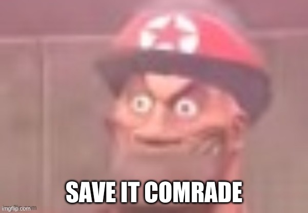 Disturbed Soldier | SAVE IT COMRADE | image tagged in disturbed soldier | made w/ Imgflip meme maker