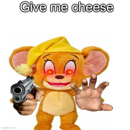 Another Tom & Jerry plushie meme | Give me cheese | image tagged in memes,tom and jerry,movie | made w/ Imgflip meme maker