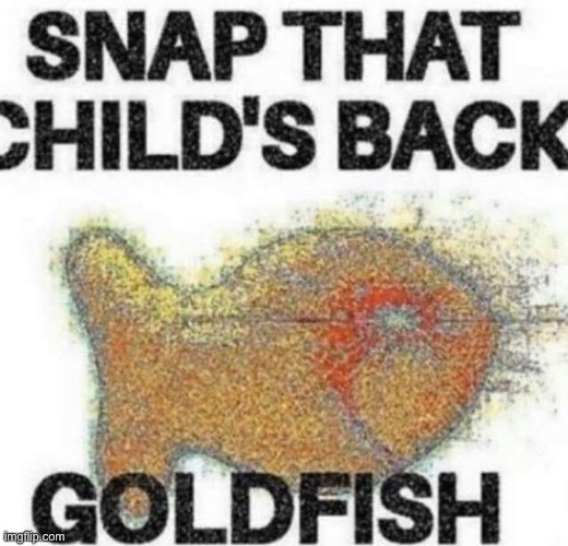 Snap that child’s back, GOLDFISH! | image tagged in disney killed star wars,star wars kills disney,msmg | made w/ Imgflip meme maker