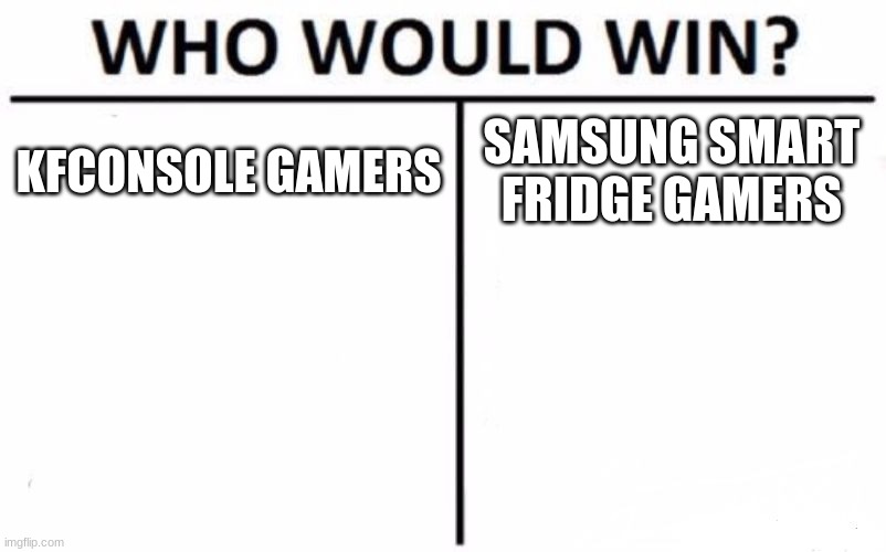 Battle of the ages | KFCONSOLE GAMERS; SAMSUNG SMART FRIDGE GAMERS | image tagged in memes,who would win | made w/ Imgflip meme maker