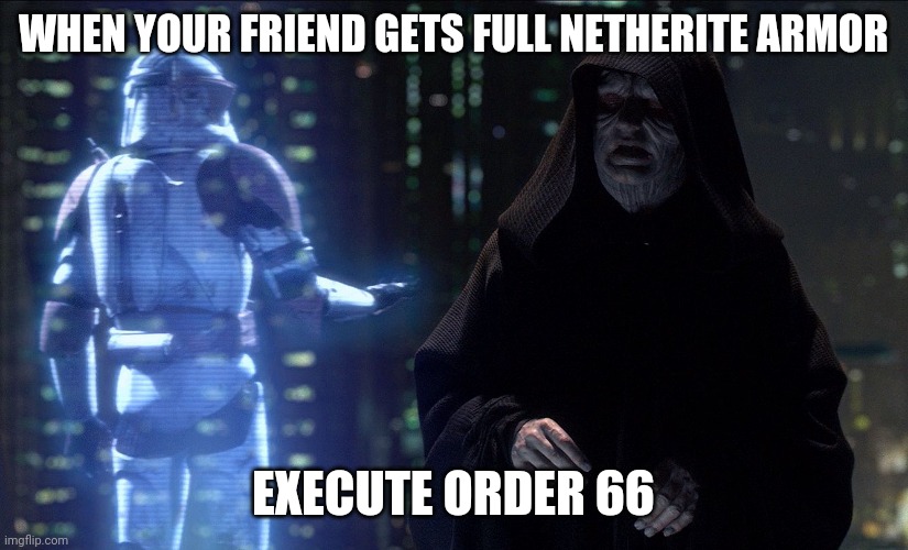 Execute Order 66 | WHEN YOUR FRIEND GETS FULL NETHERITE ARMOR; EXECUTE ORDER 66 | image tagged in execute order 66 | made w/ Imgflip meme maker
