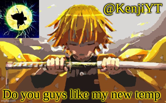 New Temp | Do you guys like my new temp | image tagged in zenitsu temp | made w/ Imgflip meme maker