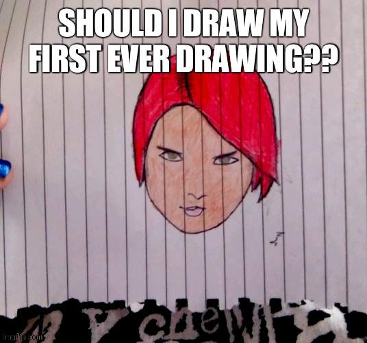 should i re-draw it?? | SHOULD I DRAW MY FIRST EVER DRAWING?? | made w/ Imgflip meme maker