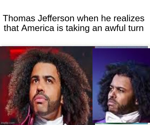 BRO I CAN'T FLIP ANY IMAGE but here is thomas poop-erson | Thomas Jefferson when he realizes that America is taking an awful turn | made w/ Imgflip meme maker