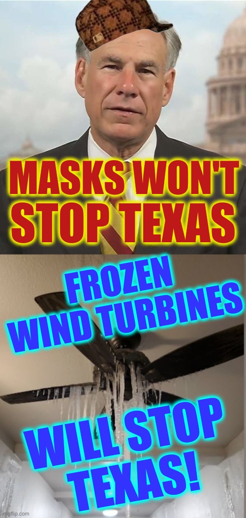 conservatard logic | MASKS WON'T; STOP TEXAS; FROZEN WIND TURBINES; WILL STOP
TEXAS! | image tagged in scumbag greg abbot cropped,frozen wind turbine texas,mask,covid-19,conservative hypocrisy,qanon | made w/ Imgflip meme maker