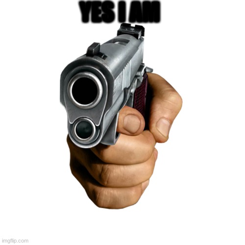 YES I AM | made w/ Imgflip meme maker