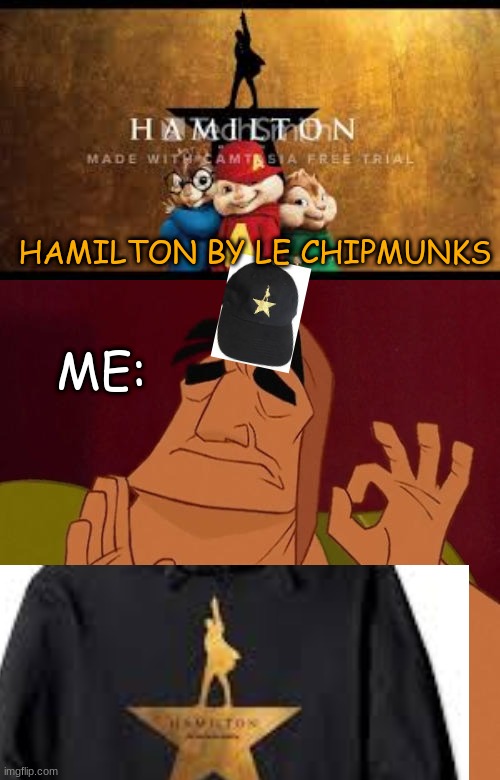 listening to this rn here is the link https://www.youtube.com/watch?v=WCR7peL_C7w |  HAMILTON BY LE CHIPMUNKS; ME: | image tagged in when x just right | made w/ Imgflip meme maker