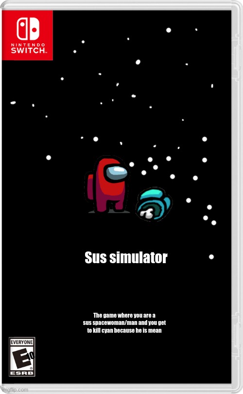 sus simulator | Sus simulator; The game where you are a sus spacewoman/man and you get to kill cyan because he is mean; 10 | image tagged in nintendo switch | made w/ Imgflip meme maker