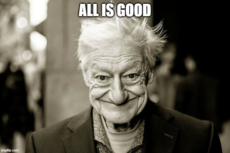 We shall never know all the good that a simple smile can do. | ALL IS GOOD | image tagged in we shall never know all the good that a simple smile can do | made w/ Imgflip meme maker