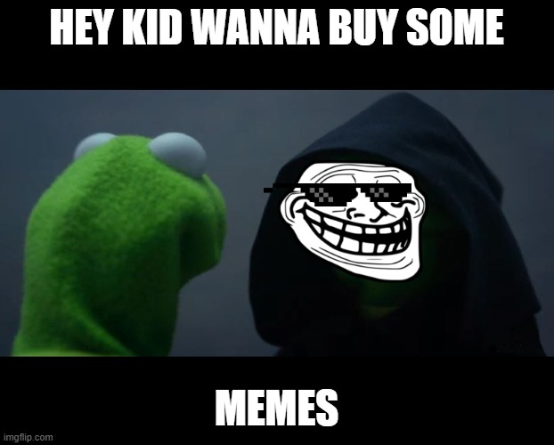 Evil Kermit Meme | HEY KID WANNA BUY SOME; MEMES | image tagged in evil kermit meme | made w/ Imgflip meme maker