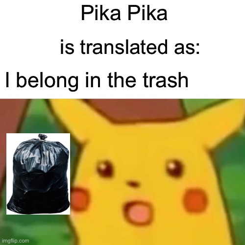 Pikachu belongs in the trash | Pika Pika; is translated as:; I belong in the trash | image tagged in pikachu,in the trash | made w/ Imgflip meme maker