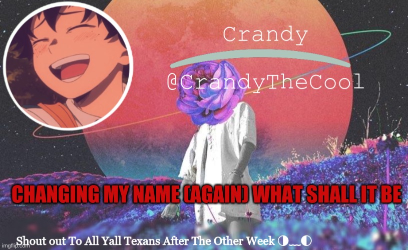 CTC annoucment | CHANGING MY NAME (AGAIN) WHAT SHALL IT BE | image tagged in ctc annoucment | made w/ Imgflip meme maker