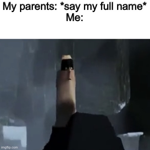 Welp, I’m dead | My parents: *say my full name*
Me: | image tagged in mr incredible thin head,memes,funny,death,parents | made w/ Imgflip meme maker
