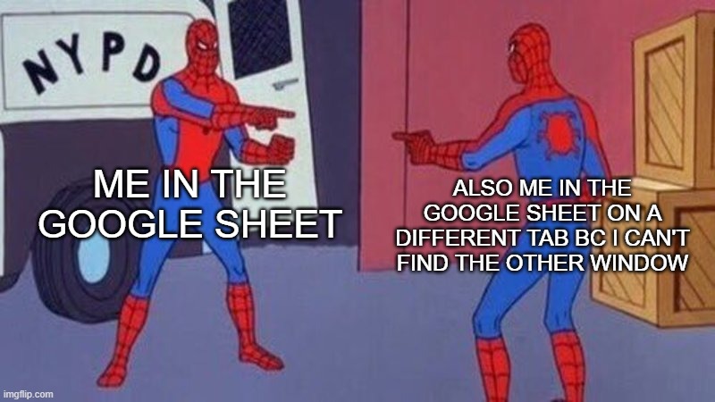 Google Sheets | ME IN THE GOOGLE SHEET; ALSO ME IN THE GOOGLE SHEET ON A DIFFERENT TAB BC I CAN'T FIND THE OTHER WINDOW | image tagged in spiderman pointing at spiderman | made w/ Imgflip meme maker