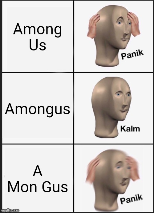 Idk but it funny | Among Us; Amongus; A Mon Gus | image tagged in memes,panik kalm panik | made w/ Imgflip meme maker