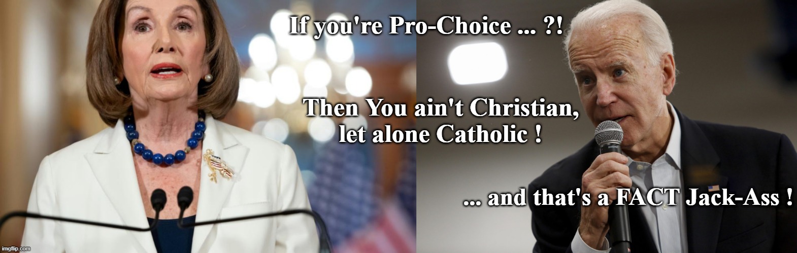 that's a fact | If you're Pro-Choice ... ?! Then You ain't Christian, let alone Catholic ! ... and that's a FACT Jack-Ass ! | image tagged in jack | made w/ Imgflip meme maker