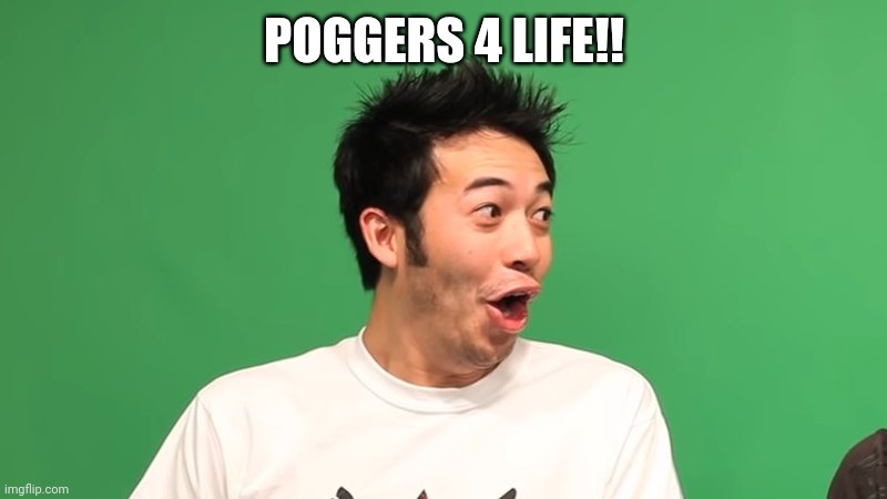 Poggers 4 Life | POGGERS 4 LIFE!! | made w/ Imgflip meme maker