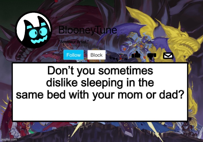 I feel too old for it, not to mention I sometimes feel like I’m going to fall of the bed. | Don’t you sometimes dislike sleeping in the same bed with your mom or dad? | image tagged in bloo s better announcement royal knight version | made w/ Imgflip meme maker