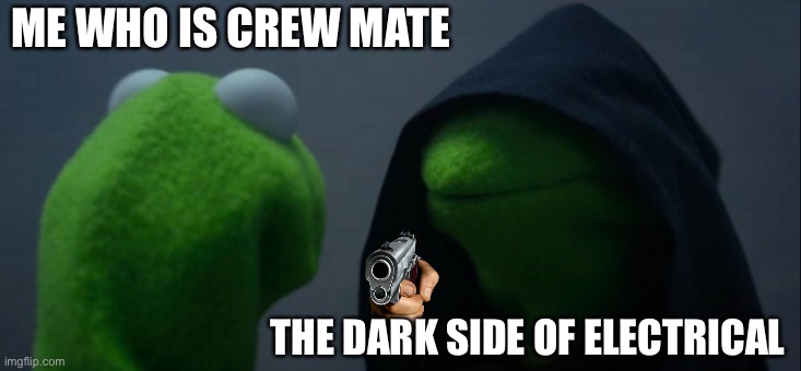 Evil Kermit | ME WHO IS CREW MATE; THE DARK SIDE OF ELECTRICAL | image tagged in memes,evil kermit | made w/ Imgflip meme maker