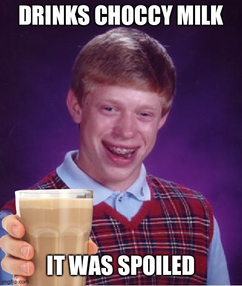 DRINKS CHOCCY MILK; IT WAS SPOILED | image tagged in bad luck brian,choccy milk,memes | made w/ Imgflip meme maker