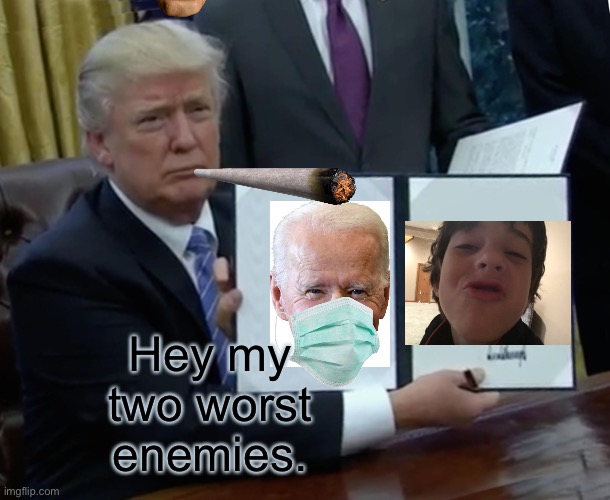 Trump Bill Signing | Hey my two worst enemies. | image tagged in memes,trump bill signing | made w/ Imgflip meme maker