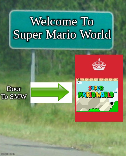 Welcome To Super Mario World | Welcome To Super Mario World; Door To SMW | image tagged in green road sign blank,super mario world | made w/ Imgflip meme maker
