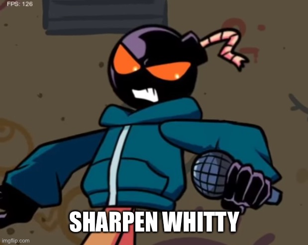 Whitty | SHARPEN WHITTY | image tagged in whitty | made w/ Imgflip meme maker