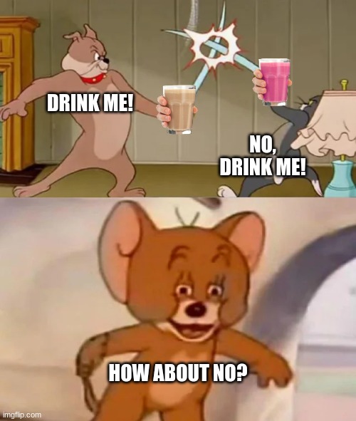 The Great Fight | DRINK ME! NO, DRINK ME! HOW ABOUT NO? | image tagged in tom and spike fighting,choccy milk,straby milk | made w/ Imgflip meme maker