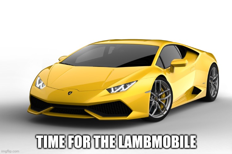 lamborghini | TIME FOR THE LAMBMOBILE | image tagged in lamborghini | made w/ Imgflip meme maker
