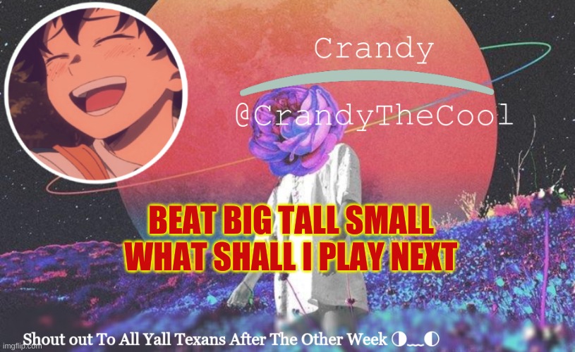 CTC annoucment | BEAT BIG TALL SMALL WHAT SHALL I PLAY NEXT | image tagged in ctc annoucment | made w/ Imgflip meme maker