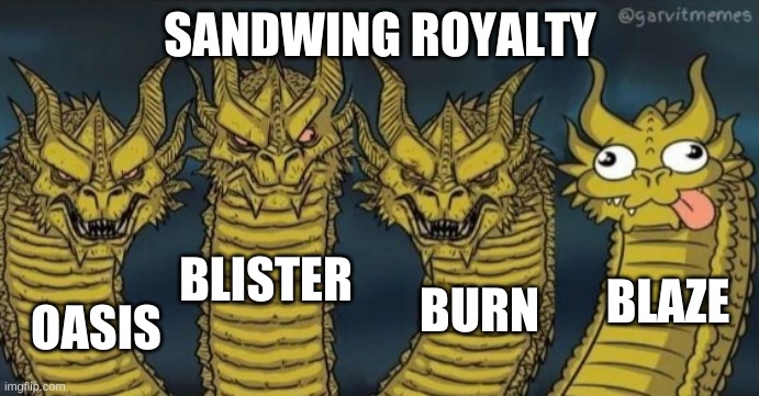 Sand Wing Royalty | SANDWING ROYALTY; BLISTER; BLAZE; OASIS; BURN | image tagged in 4 headed dragon | made w/ Imgflip meme maker