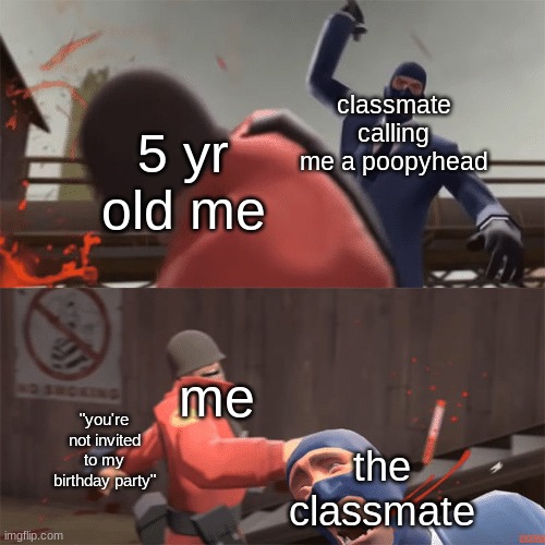 Soldier vs spy | classmate calling me a poopyhead; 5 yr old me; me; "you're not invited to my birthday party"; the classmate | image tagged in soldier vs spy | made w/ Imgflip meme maker