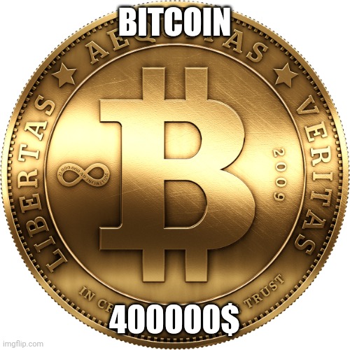 Bitcoin | BITCOIN; 400000$ | image tagged in bitcoin | made w/ Imgflip meme maker