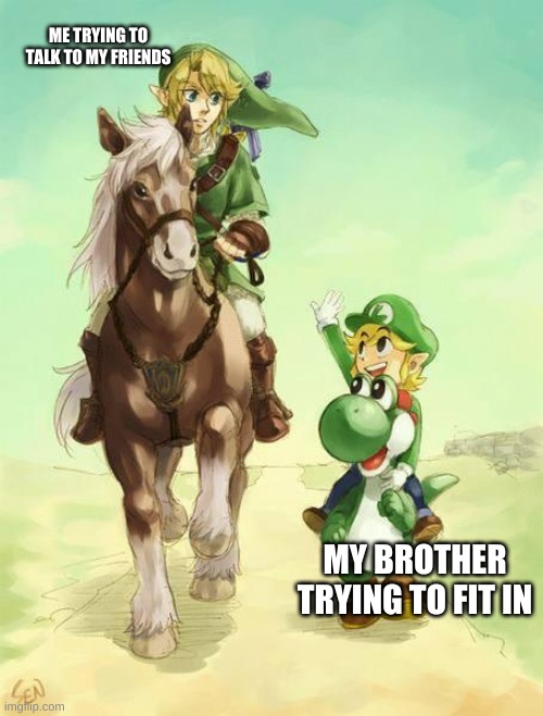 ME TRYING TO TALK TO MY FRIENDS; MY BROTHER TRYING TO FIT IN | image tagged in the legend of zelda breath of the wild | made w/ Imgflip meme maker