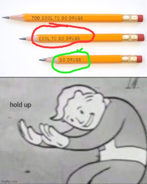 LOL | image tagged in fallout hold up,funny,fails,pencil,you had one job just the one,don't do drugs | made w/ Imgflip meme maker