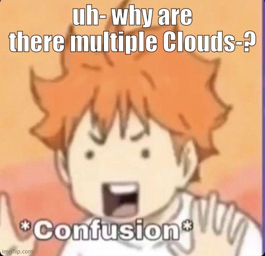 fan accounts...? or sumthin..? | uh- why are there multiple Clouds-? | image tagged in confused | made w/ Imgflip meme maker