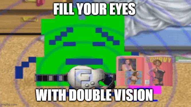 FILL YOUR EYES; WITH DOUBLE VISION | made w/ Imgflip meme maker