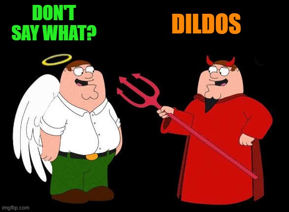 good peter-bad peter | DON'T SAY WHAT? DILDOS | image tagged in good peter-bad peter | made w/ Imgflip meme maker