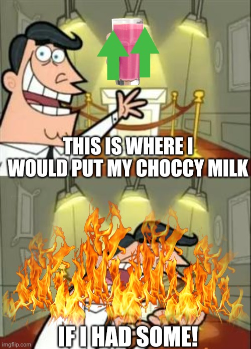 Choccy milk sad |  THIS IS WHERE I WOULD PUT MY CHOCCY MILK; IF I HAD SOME! | image tagged in memes,this is where i'd put my trophy if i had one | made w/ Imgflip meme maker