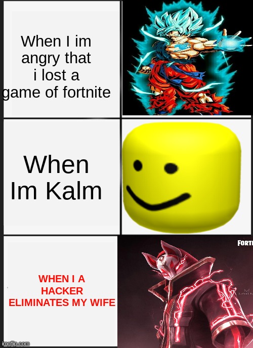 I GO BOOM BOOM | When I im angry that i lost a game of fortnite; When Im Kalm; WHEN I A HACKER ELIMINATES MY WIFE | image tagged in memes,panik kalm panik | made w/ Imgflip meme maker