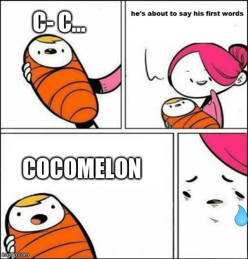 Cocomelon ? | C- C... COCOMELON | image tagged in he is about to say his first words,cocomelon,baby,cry | made w/ Imgflip meme maker