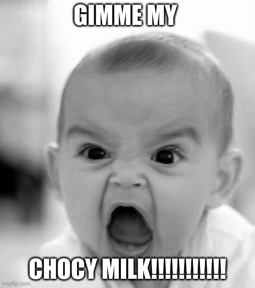 Angry Baby | GIMME MY; CHOCY MILK!!!!!!!!!!! | image tagged in memes,angry baby | made w/ Imgflip meme maker