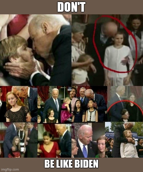 Joe Biden Pedophile! | DON'T BE LIKE BIDEN | image tagged in joe biden pedophile | made w/ Imgflip meme maker