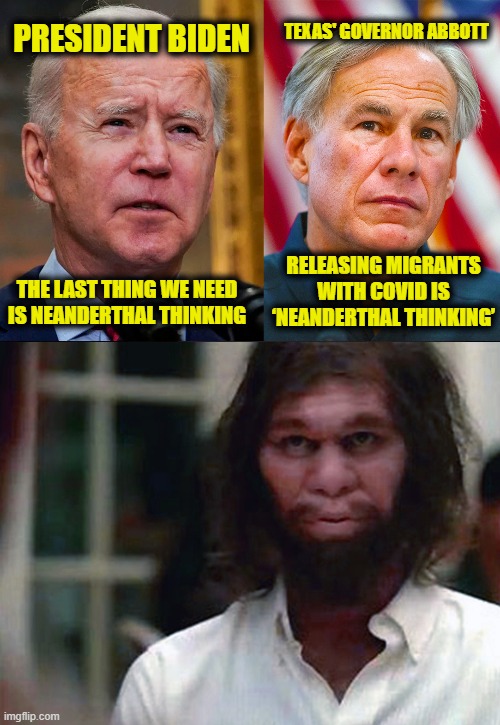 I'll Have the Roast Duck | TEXAS' GOVERNOR ABBOTT; PRESIDENT BIDEN; RELEASING MIGRANTS WITH COVID IS ‘NEANDERTHAL THINKING’; THE LAST THING WE NEED IS NEANDERTHAL THINKING | image tagged in geico,caveman,biden,texas | made w/ Imgflip meme maker