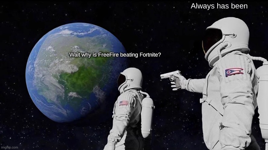 Always Has Been Meme | Always has been; Wait why is FreeFire beating Fortnite? | image tagged in memes,always has been | made w/ Imgflip meme maker