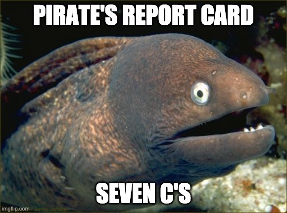Bad Joke Eel Meme | PIRATE'S REPORT CARD SEVEN C'S | image tagged in memes,bad joke eel | made w/ Imgflip meme maker