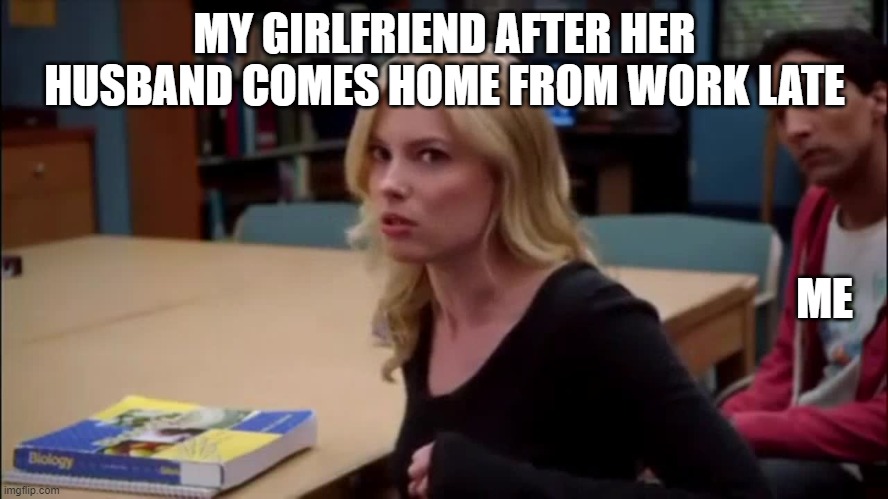 hah | MY GIRLFRIEND AFTER HER HUSBAND COMES HOME FROM WORK LATE; ME | image tagged in draw the line | made w/ Imgflip meme maker