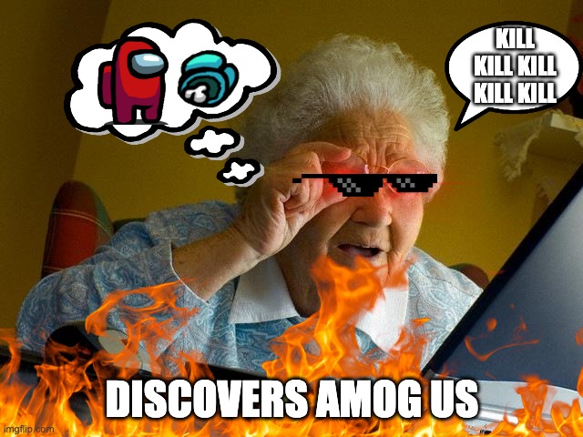 70 YEAR OLD GRANDMA PLAYS AMOG US | KILL KILL KILL KILL KILL; DISCOVERS AMOG US | image tagged in memes | made w/ Imgflip meme maker