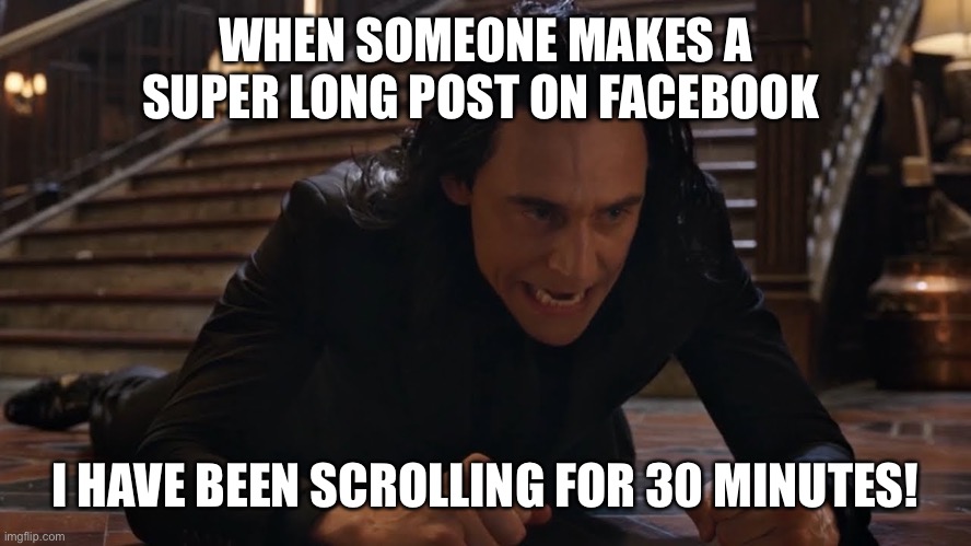 I've been falling for 30 minutes | WHEN SOMEONE MAKES A SUPER LONG POST ON FACEBOOK; I HAVE BEEN SCROLLING FOR 30 MINUTES! | image tagged in i've been falling for 30 minutes | made w/ Imgflip meme maker