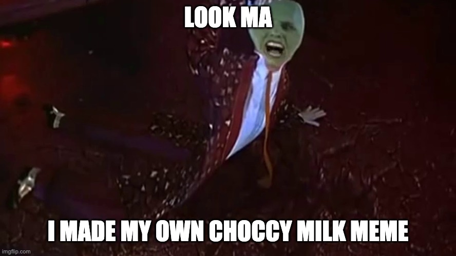 Look ma I'm roadkill | LOOK MA I MADE MY OWN CHOCCY MILK MEME | image tagged in look ma i'm roadkill | made w/ Imgflip meme maker